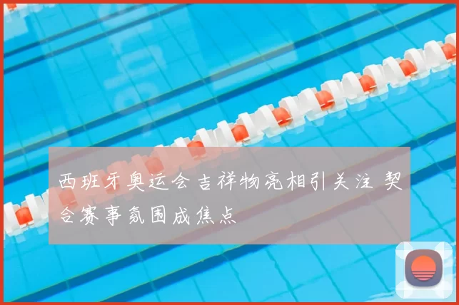 西班牙奥运会吉祥物亮相引关注 契合赛事氛围成焦点