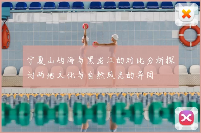 宁夏山屿海与黑龙江的对比分析探讨两地文化与自然风光的异同