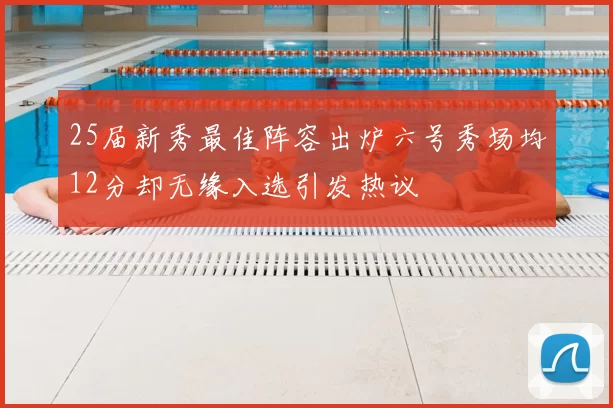 25届新秀最佳阵容出炉六号秀场均12分却无缘入选引发热议