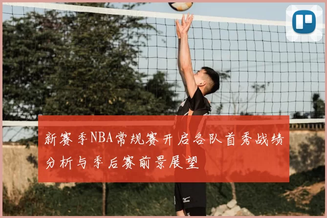 新赛季NBA常规赛开启各队首秀战绩分析与季后赛前景展望