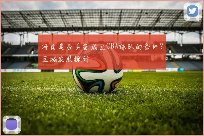 河南是否具备成立CBA球队的条件?区域发展探讨
