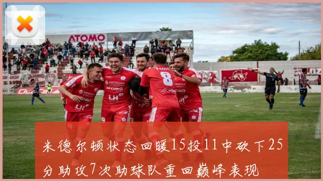 米德尔顿状态回暖15投11中砍下25分助攻7次助球队重回巅峰表现