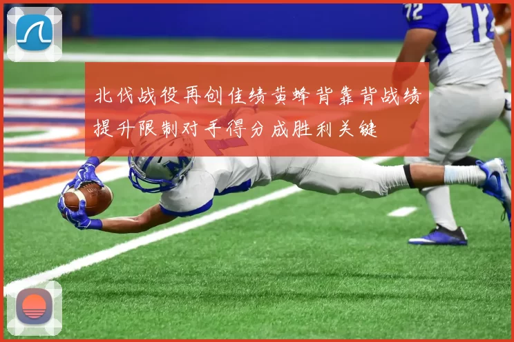 北伐战役再创佳绩黄蜂背靠背战绩提升限制对手得分成胜利关键