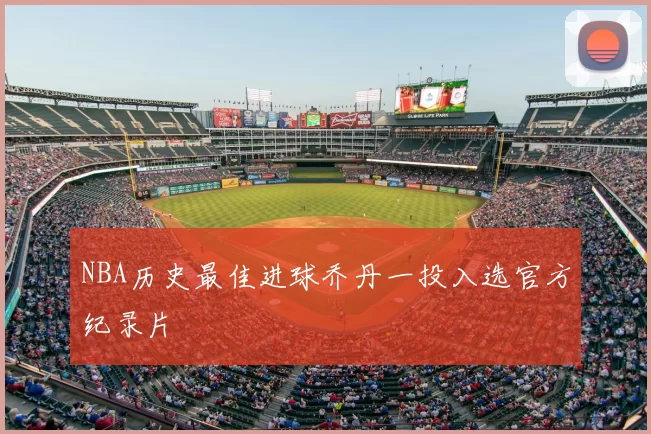NBA历史最佳进球乔丹一投入选官方纪录片