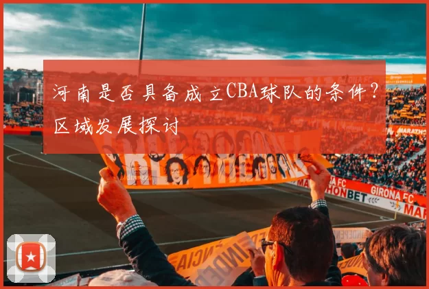 河南是否具备成立CBA球队的条件？区域发展探讨