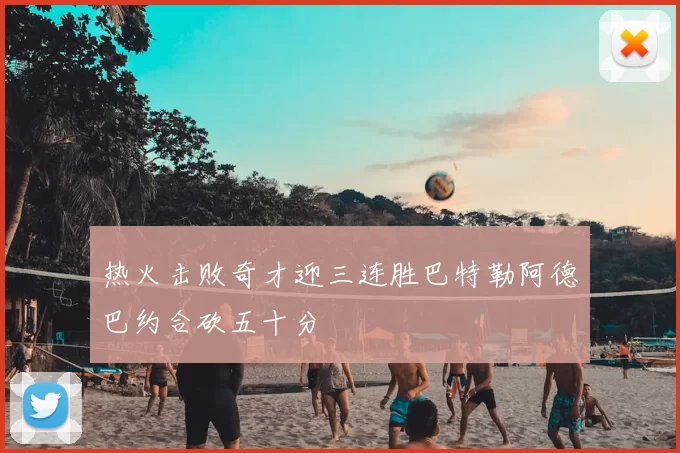 热火击败奇才迎三连胜巴特勒阿德巴约合砍五十分