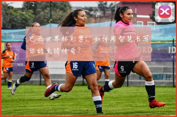巴西世界杯彩票:如何用智慧书写你的竞猜传奇?