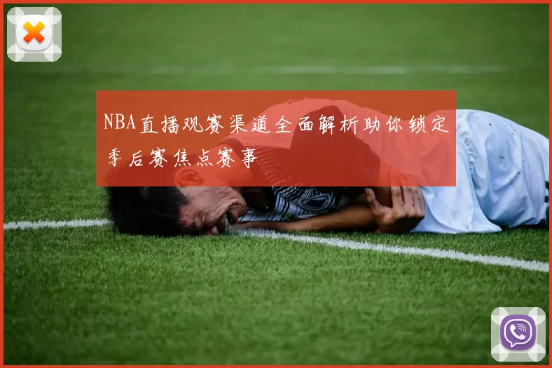 NBA直播观赛渠道全面解析助你锁定季后赛焦点赛事