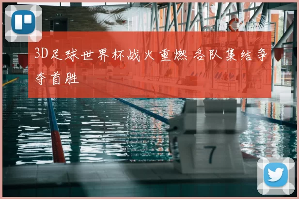 3D足球世界杯战火重燃 各队集结争夺首胜