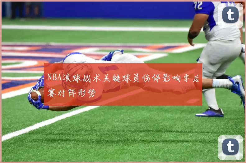 NBA滚球战术关键球员伤停影响季后赛对阵形势