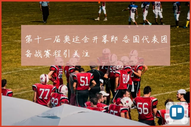 第十一届奥运会开幕即 各国代表团备战赛程引关注